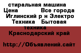 стиральная машина › Цена ­ 7 000 - Все города, Иглинский р-н Электро-Техника » Бытовая техника   . Краснодарский край